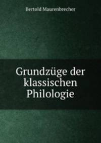 Grundzuge der klassischen Philologie