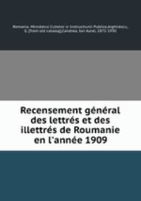 Recensement gnral des lettrs et des illettrs de Roumanie en l`anne 1909