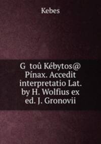 GO tou Kebytos@ Pinax. Accedit interpretatio Lat. by H. Wolfius ex ed. J. Gronovii