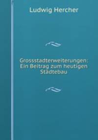 Grossstadterweiterungen: Ein Beitrag zum heutigen Stadtebau.