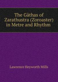 The Gathas of Zarathustra (Zoroaster) in Metre and Rhythm .