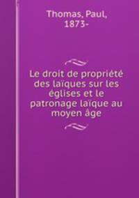 Le droit de propriete des laiques sur les eglises et le patronage laique au moyen age