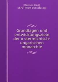 Grundlagen und entwicklungsziele der o?sterreichisch-ungarischen monarchie