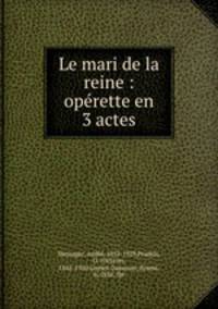 Le mari de la reine : operette en 3 actes