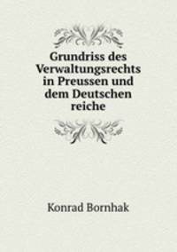 Grundriss des Verwaltungsrechts in Preussen und dem Deutschen reiche