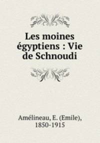 Les moines egyptiens : Vie de Schnoudi