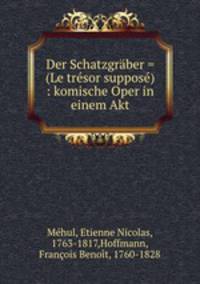 Der Schatzgraber = (Le tresor suppose) : komische Oper in einem Akt