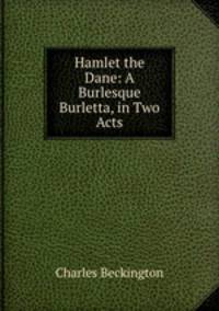 Hamlet the Dane: A Burlesque Burletta, in Two Acts
