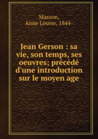 Jean Gerson : sa vie, son temps, ses oeuvres; precede d