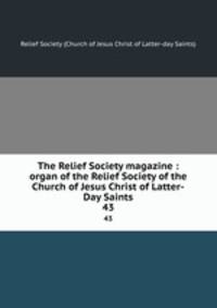 The Relief Society magazine : organ of the Relief Society of the Church of Jesus Christ of Latter-Day Saints. 43