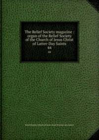 The Relief Society magazine : organ of the Relief Society of the Church of Jesus Christ of Latter-Day Saints. 44