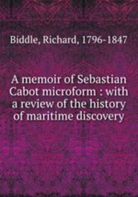 A memoir of Sebastian Cabot microform : with a review of the history of maritime discovery