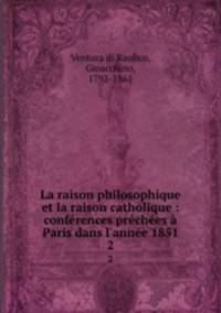 La raison philosophique et la raison catholique : conferences prechees a Paris dans l