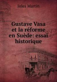 Gustave Vasa et la reforme en Suede: essai historique