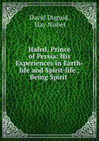 Hafed, Prince of Persia: His Experiences in Earth-life and Spirit-life ; Being Spirit .