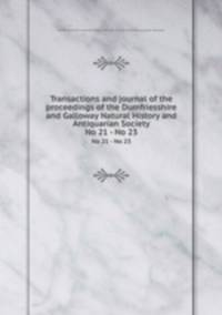 Transactions and journal of the proceedings of the Dumfriesshire and Galloway Natural History and Antiquarian Society. No 21 - No 23