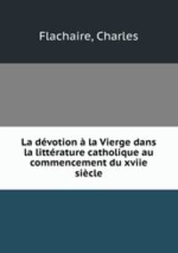 La devotion a la Vierge dans la litterature catholique au commencement du xviie siecle