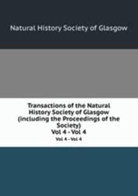 Transactions of the Natural History Society of Glasgow (including the Proceedings of the Society). Vol 4 - Vol 4