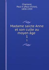 Madame saicte Anne et son culte au moyen ge . 1