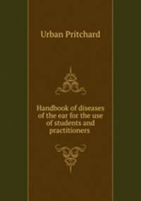 Handbook of diseases of the ear for the use of students and practitioners .