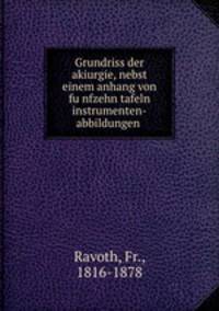 Grundriss der akiurgie, nebst einem anhang von fu?nfzehn tafeln instrumenten-abbildungen