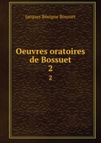 Oeuvres oratoires de Bossuet. 2