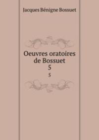 Oeuvres oratoires de Bossuet. 5