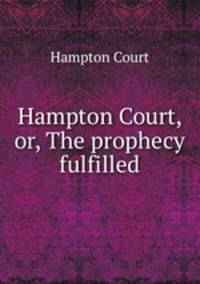 Hampton Court, or, The prophecy fulfilled