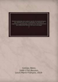 Histoire generale des auteurs sacres et ecclesiastiques, qui contient leur vie, le catalogue, la critique, le jugement, la chronologie, l