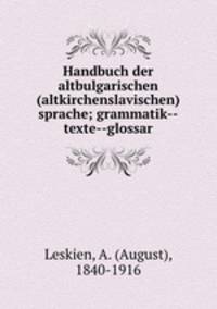 Handbuch der altbulgarischen (altkirchenslavischen) sprache; grammatik--texte--glossar