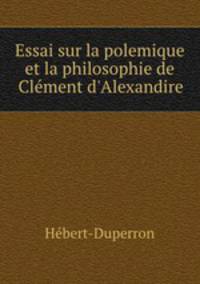 Essai sur la polemique et la philosophie de Clement d