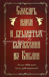 Словарь имен и крылатых выражений из Библии: ок. 400 имен: более 300 выражений. 2-е изд., испр. и доп.