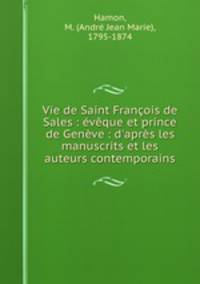 Vie de Saint Francois de Sales : eveque et prince de Geneve : d