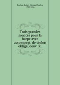Trois grandes sonates pour la harpe avec accompagt. de violon oblige, oeuv. 31