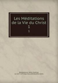Les Mditations de la Vie du Christ. 1