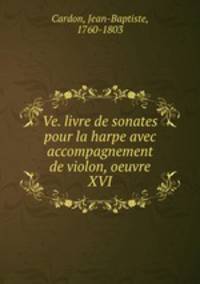 Ve. livre de sonates pour la harpe avec accompagnement de violon, oeuvre XVI
