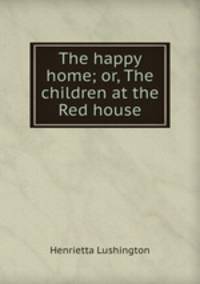 The happy home; or, The children at the Red house