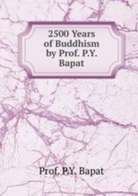 2500 Years of Buddhism by Prof. P.Y. Bapat