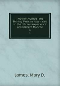 "Mother Munroe" The Shining Path: As illustrated in the life and experience of Elizabeth Munroe. 1