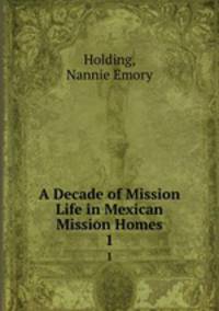 A Decade of Mission Life in Mexican Mission Homes. 1