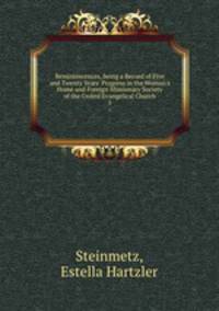 Remininscences, being a Record of Five and Twenty Years` Progress in the Woman`s Home and Foreign Missionary Society of the United Evangelical Church. 1