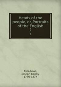 Heads of the people, or, Portraits of the English. 2