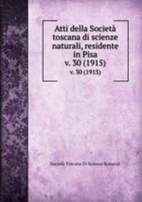 Atti della Societ toscana di scienze naturali, residente in Pisa. v. 30 (1915)