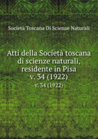 Atti della Societ toscana di scienze naturali, residente in Pisa. v. 34 (1922)