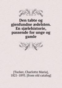 Den tabte og gjenfundne ?delsten. En sj?lehistorie, passende for unge og gamle