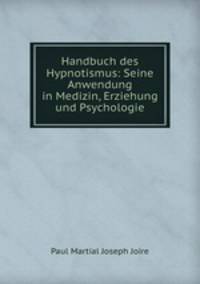 Handbuch des Hypnotismus: Seine Anwendung in Medizin, Erziehung und Psychologie