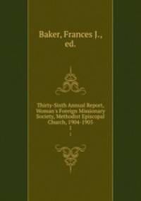 Thirty-Sixth Annual Report, Woman`s Foreign Missionary Society, Methodist Episcopal Church, 1904-1905. 1