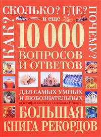 Как? Сколько? Где? Почему? И еще 10 000 вопросов и ответов для самых умных и любознательных