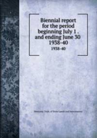 Biennial report for the period beginning July 1 . and ending June 30 .. 1938-40