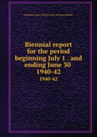 Biennial report for the period beginning July 1 . and ending June 30 .. 1940-42